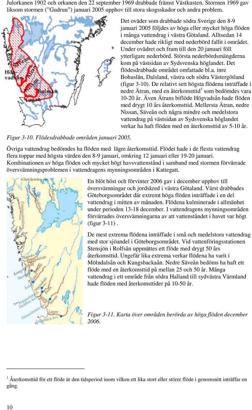 Alltsedan 14 december hade rikligt med nederbörd fallit i området. Under ovädret och fram till den 20 januari föll ytterligare nederbörd.