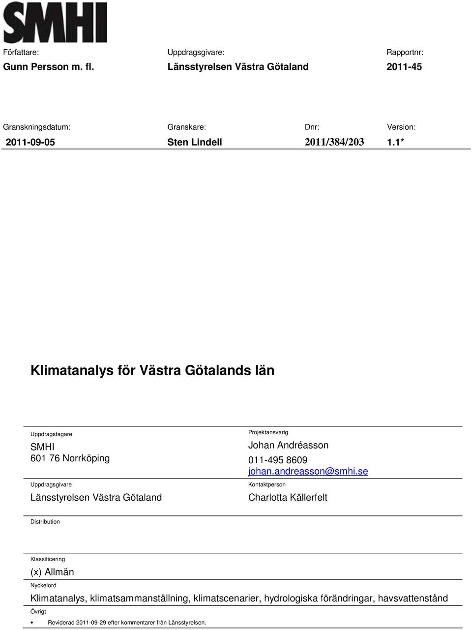 1* Klimatanalys för Västra Götalands län Uppdragstagare SMHI 601 76 Norrköping Uppdragsgivare Länsstyrelsen Västra Götaland Projektansvarig Johan