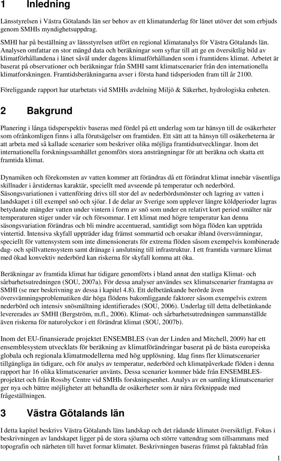 Analysen omfattar en stor mängd data och beräkningar som syftar till att ge en översiktlig bild av klimatförhållandena i länet såväl under dagens klimatförhållanden som i framtidens klimat.