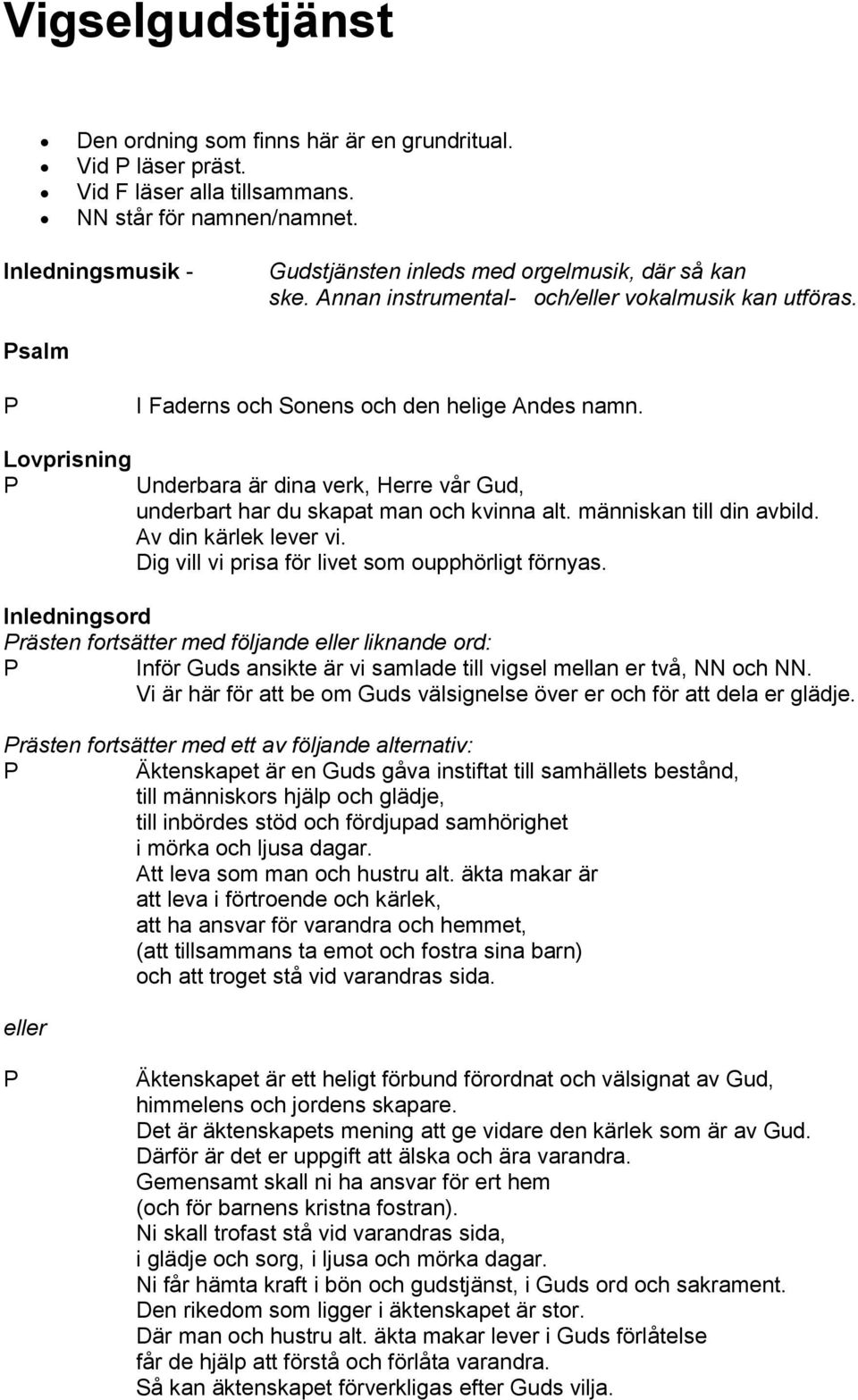Lovprisning Underbara är dina verk, Herre vår Gud, underbart har du skapat man och kvinna alt. människan till din avbild. Av din kärlek lever vi. Dig vill vi prisa för livet som oupphörligt förnyas.
