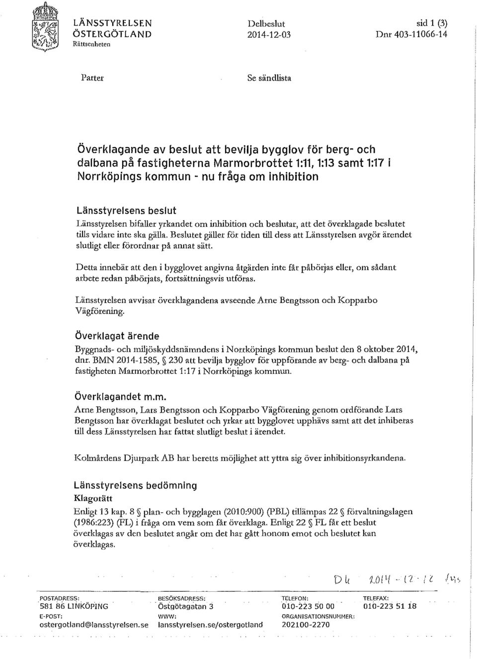 samt 1:17 i Norrköpings kommun - nu fråga om inhibition Länsstyrelsens beslut Länsstyrelsen bifaller yrkandet om inhibition och beslutar, att det överklagade beslutet tills vidare inte ska gälla.