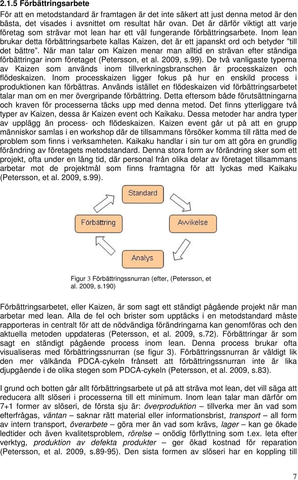Inom lean brukar detta förbättringsarbete kallas Kaizen, det är ett japanskt ord och betyder till det bättre.