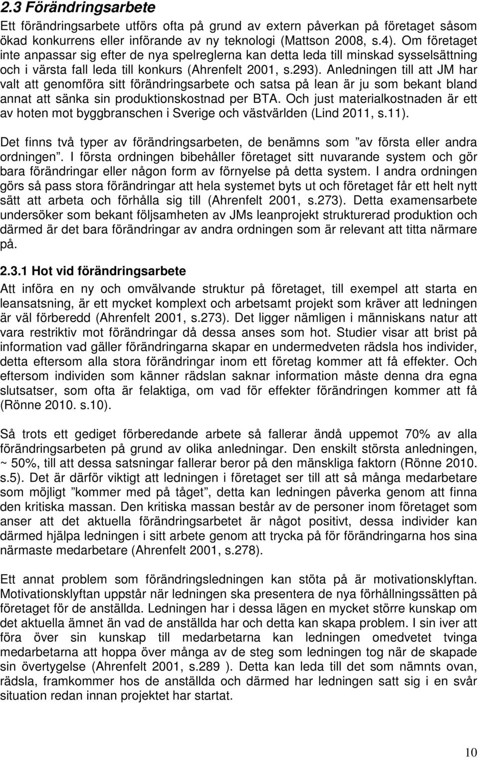Anledningen till att JM har valt att genomföra sitt förändringsarbete och satsa på lean är ju som bekant bland annat att sänka sin produktionskostnad per BTA.