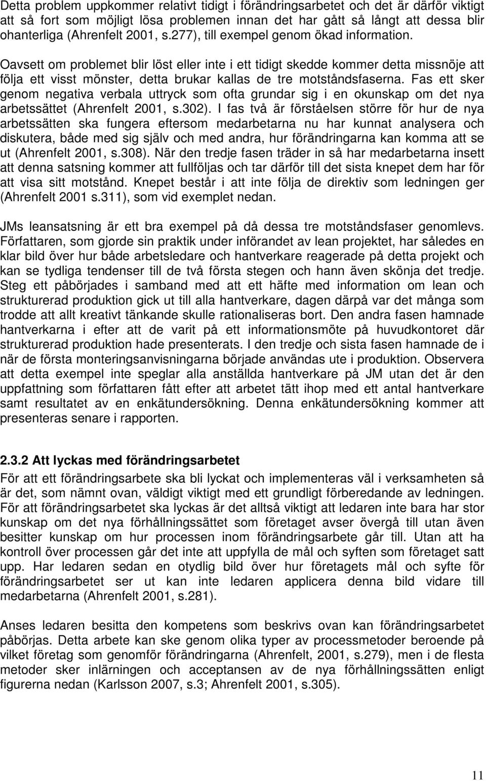 Fas ett sker genom negativa verbala uttryck som ofta grundar sig i en okunskap om det nya arbetssättet (Ahrenfelt 2001, s.302).