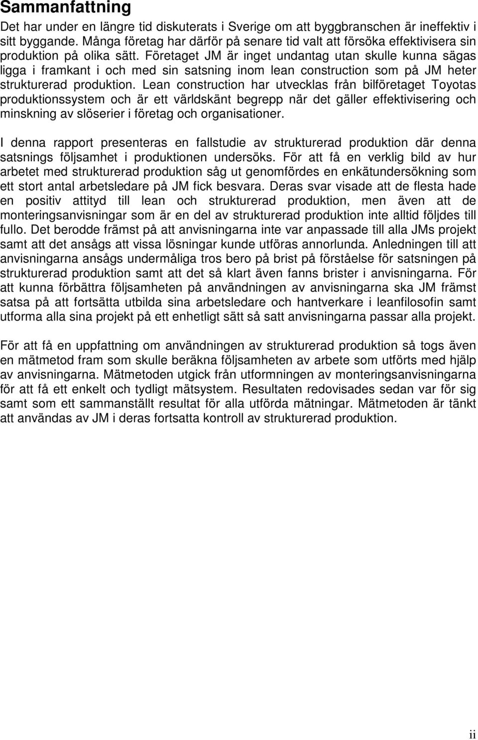 Företaget JM är inget undantag utan skulle kunna sägas ligga i framkant i och med sin satsning inom lean construction som på JM heter strukturerad produktion.