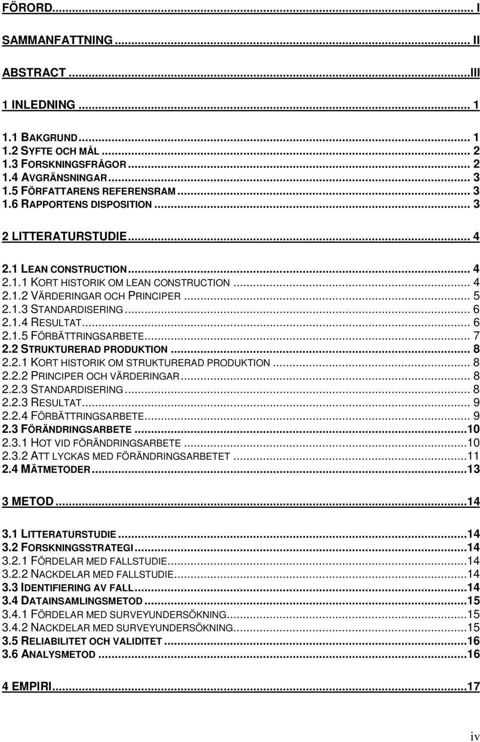 .. 7 2.2 STRUKTURERAD PRODUKTION... 8 2.2.1 KORT HISTORIK OM STRUKTURERAD PRODUKTION... 8 2.2.2 PRINCIPER OCH VÄRDERINGAR... 8 2.2.3 STANDARDISERING... 8 2.2.3 RESULTAT... 9 2.2.4 FÖRBÄTTRINGSARBETE.