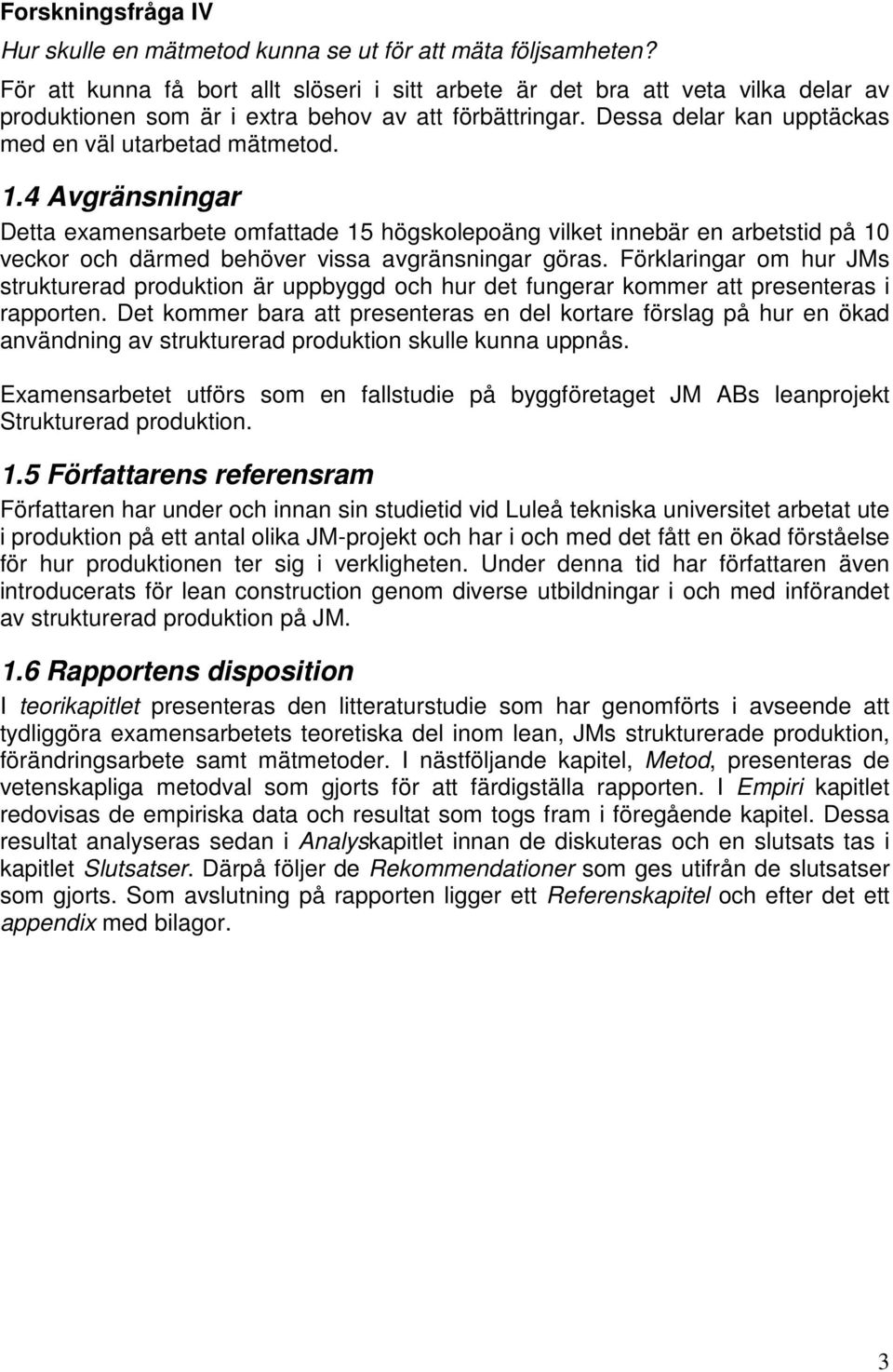 4 Avgränsningar Detta examensarbete omfattade 15 högskolepoäng vilket innebär en arbetstid på 10 veckor och därmed behöver vissa avgränsningar göras.