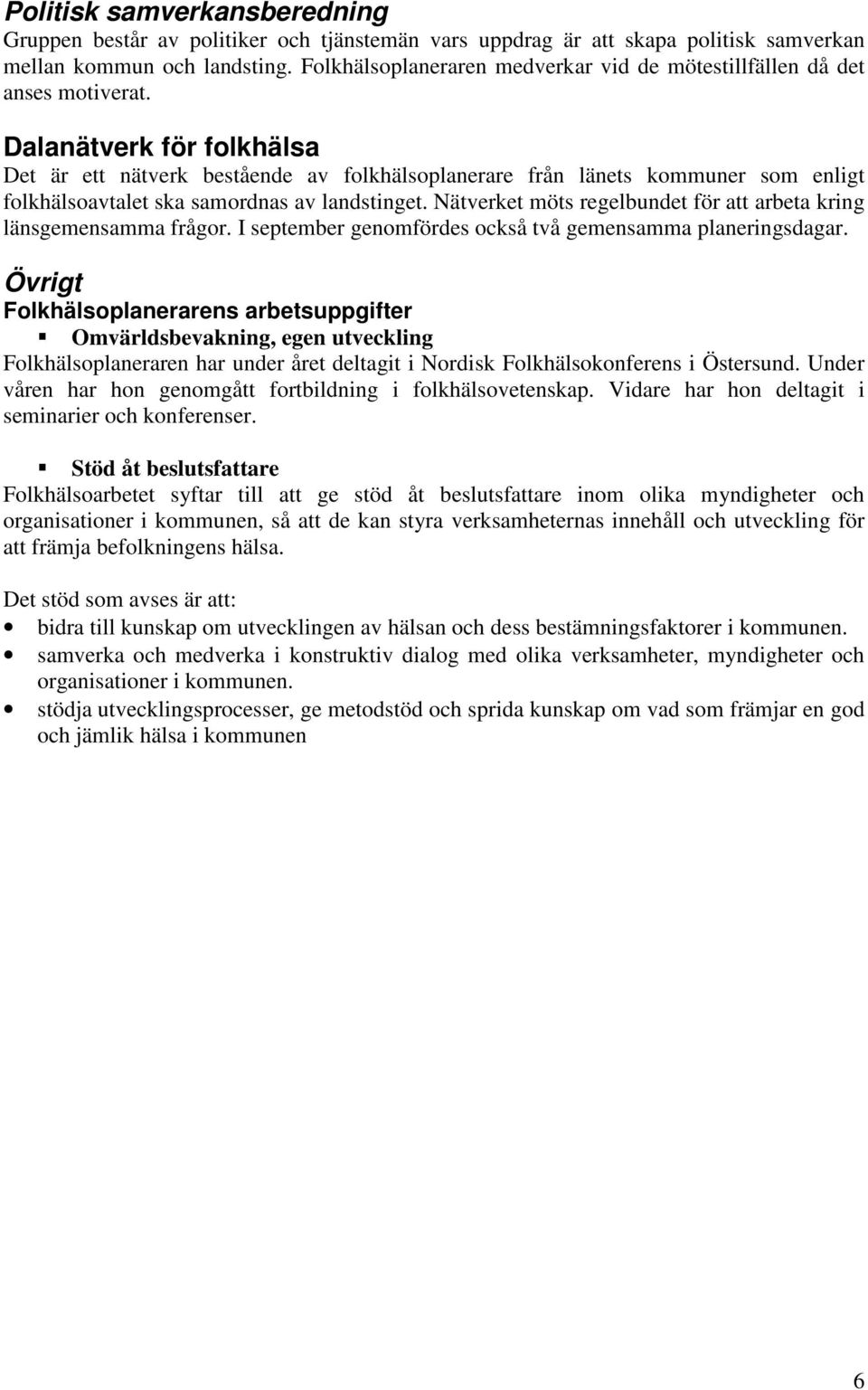 Dalanätverk för folkhälsa Det är ett nätverk bestående av folkhälsoplanerare från länets kommuner som enligt folkhälsoavtalet ska samordnas av landstinget.