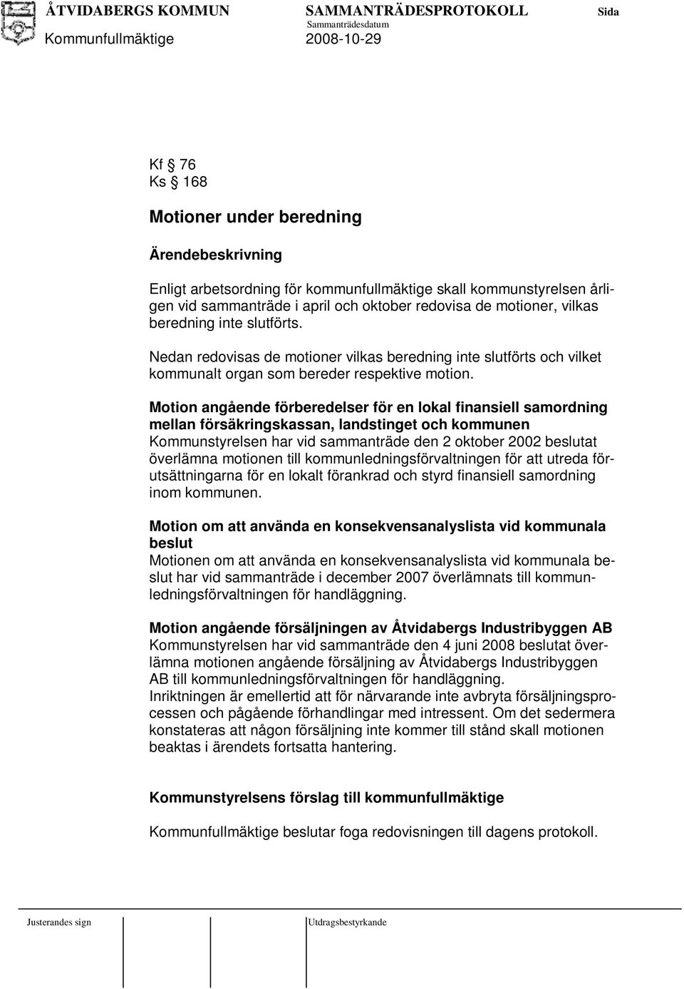 Motion angående förberedelser för en lokal finansiell samordning mellan försäkringskassan, landstinget och kommunen Kommunstyrelsen har vid sammanträde den 2 oktober 2002 beslutat överlämna motionen