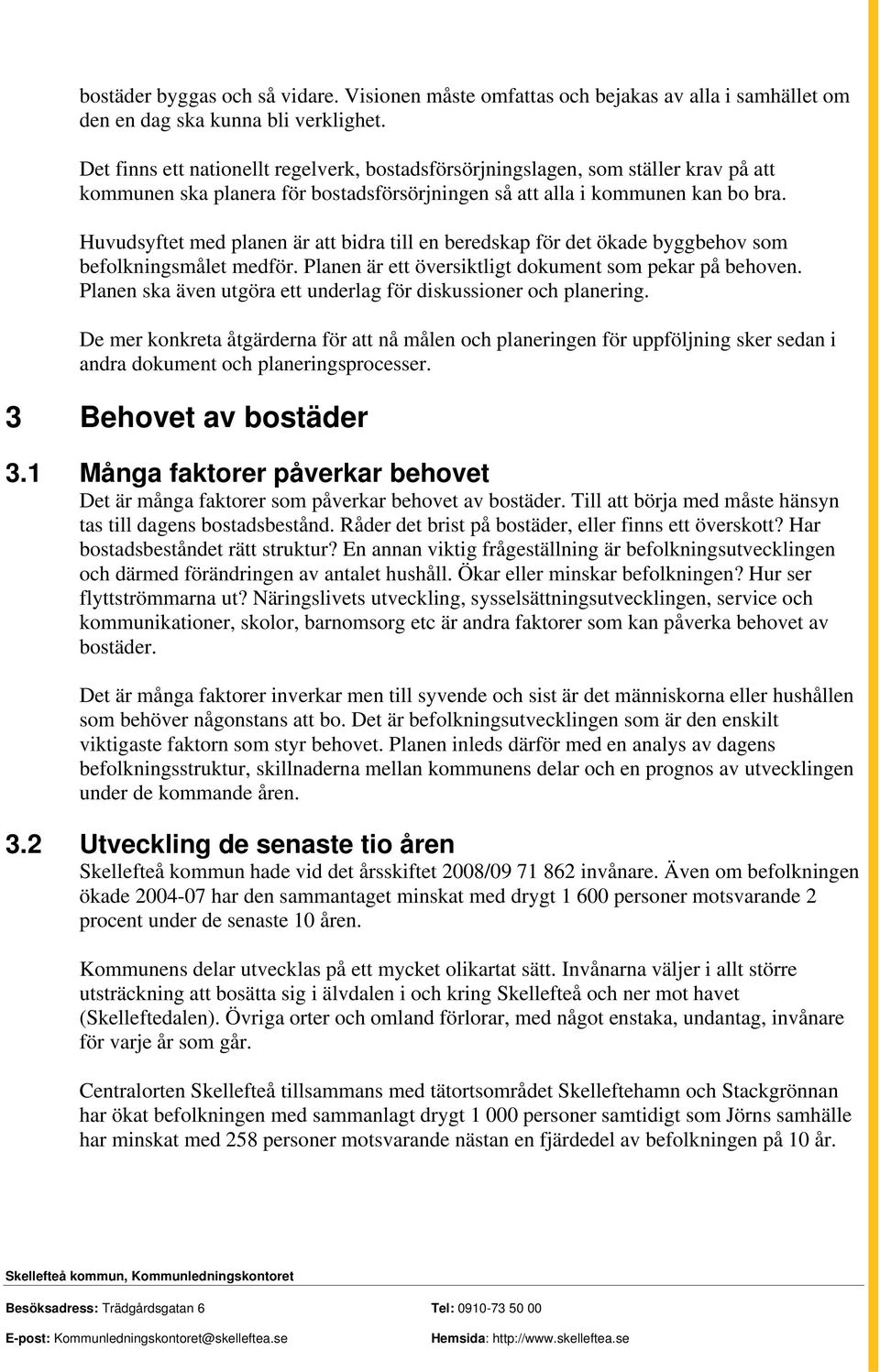 Huvudsyftet med planen är att bidra till en beredskap för det ökade byggbehov som befolkningsmålet medför. Planen är ett översiktligt dokument som pekar på behoven.