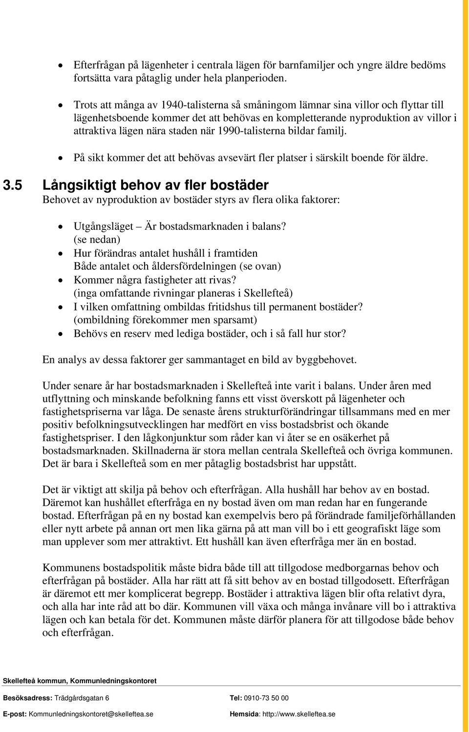 1990-talisterna bildar familj. På sikt kommer det att behövas avsevärt fler platser i särskilt boende för äldre. 3.