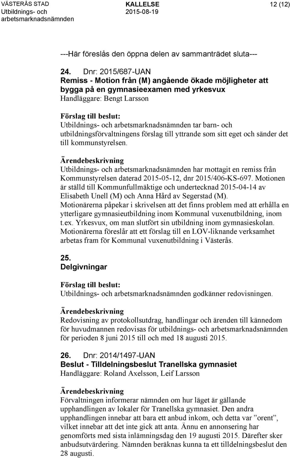 yttrande som sitt eget och sänder det till kommunstyrelsen. har mottagit en remiss från Kommunstyrelsen daterad 2015-05-12, dnr 2015/406-KS-697.