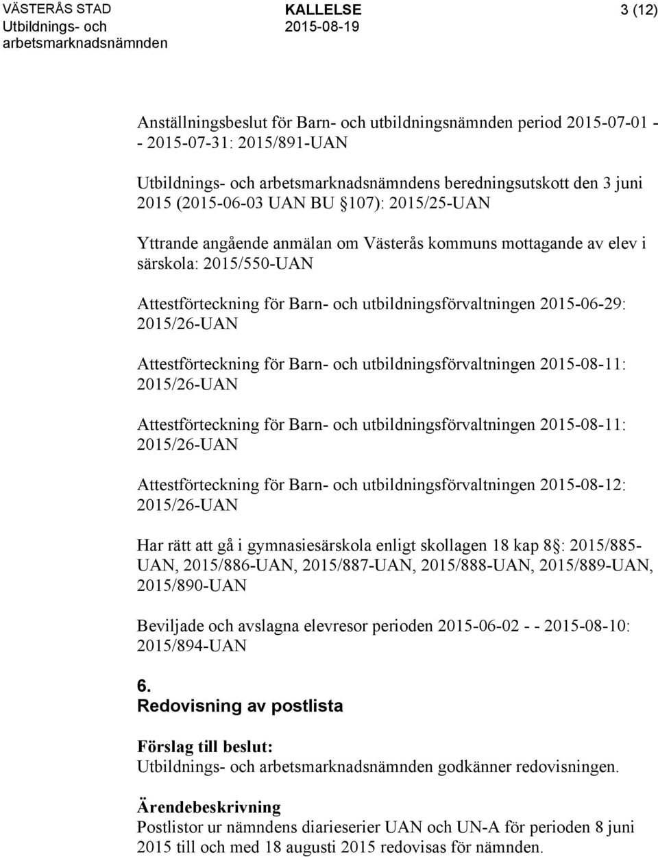 Attestförteckning för Barn- och utbildningsförvaltningen 2015-08-11: 2015/26-UAN Attestförteckning för Barn- och utbildningsförvaltningen 2015-08-11: 2015/26-UAN Attestförteckning för Barn- och