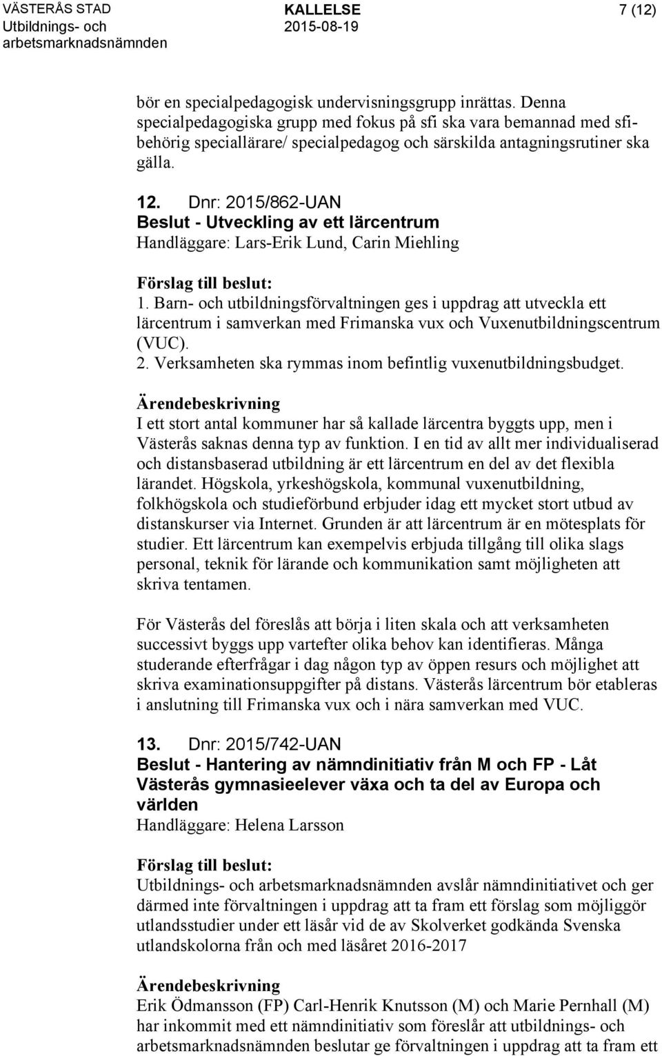 Dnr: 2015/862-UAN Beslut - Utveckling av ett lärcentrum Handläggare: Lars-Erik Lund, Carin Miehling 1.
