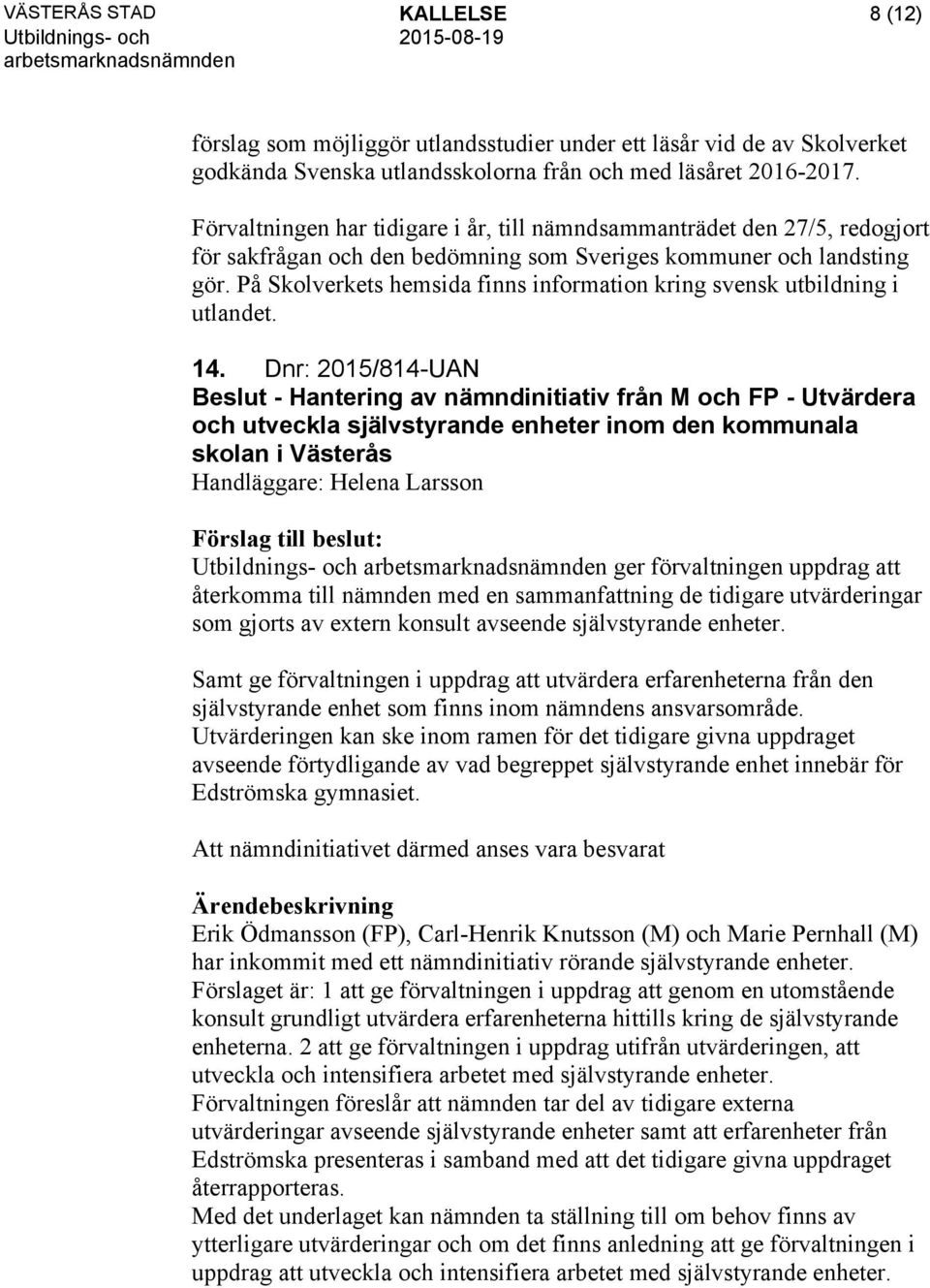 På Skolverkets hemsida finns information kring svensk utbildning i utlandet. 14.