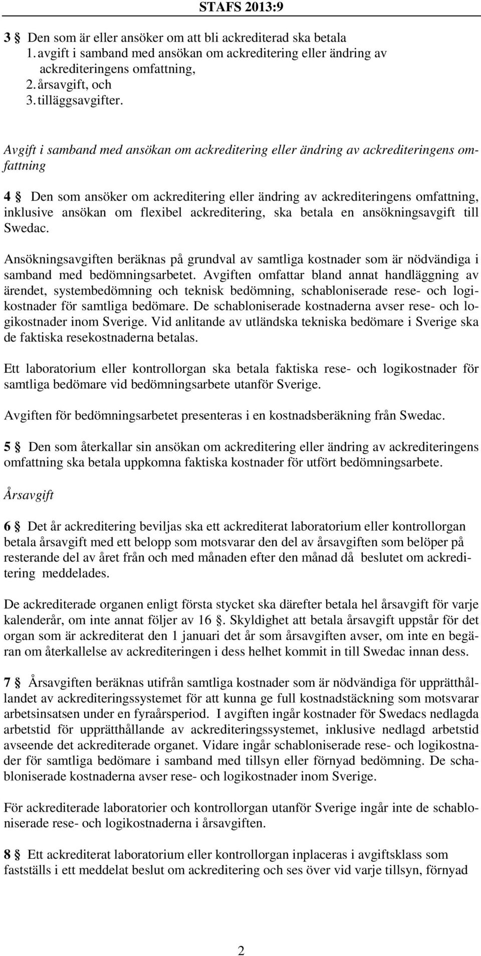 flexibel ackreditering, ska betala en ansökningsavgift till Swedac. Ansökningsavgiften beräknas på grundval av samtliga kostnader som är nödvändiga i samband med bedömningsarbetet.