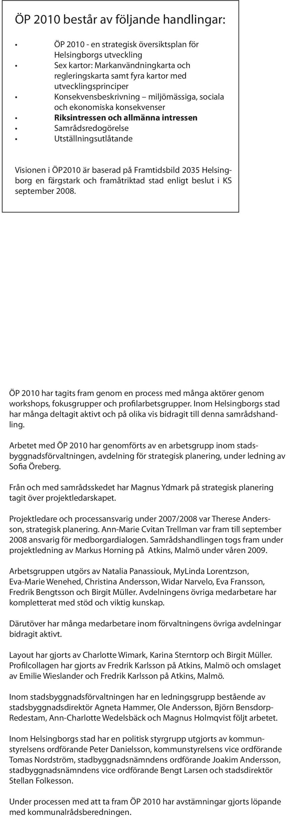 Helsingborg en färgstark och framåtriktad stad enligt beslut i KS september 2008. ÖP 2010 har tagits fram genom en process med många aktörer genom workshops, fokusgrupper och profilarbetsgrupper.