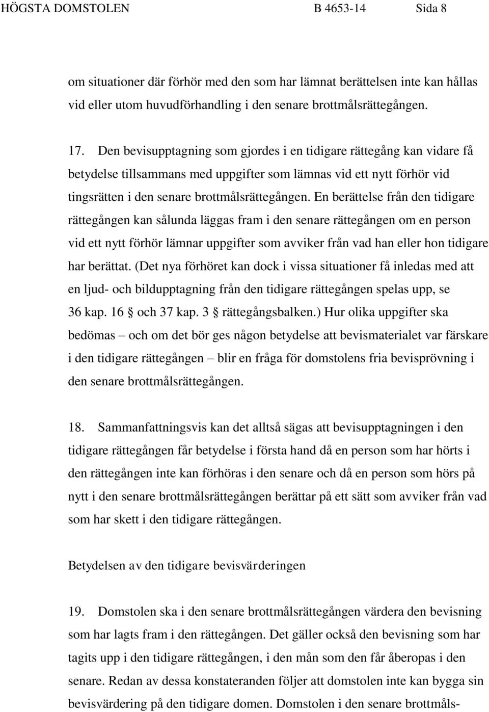 En berättelse från den tidigare rättegången kan sålunda läggas fram i den senare rättegången om en person vid ett nytt förhör lämnar uppgifter som avviker från vad han eller hon tidigare har berättat.