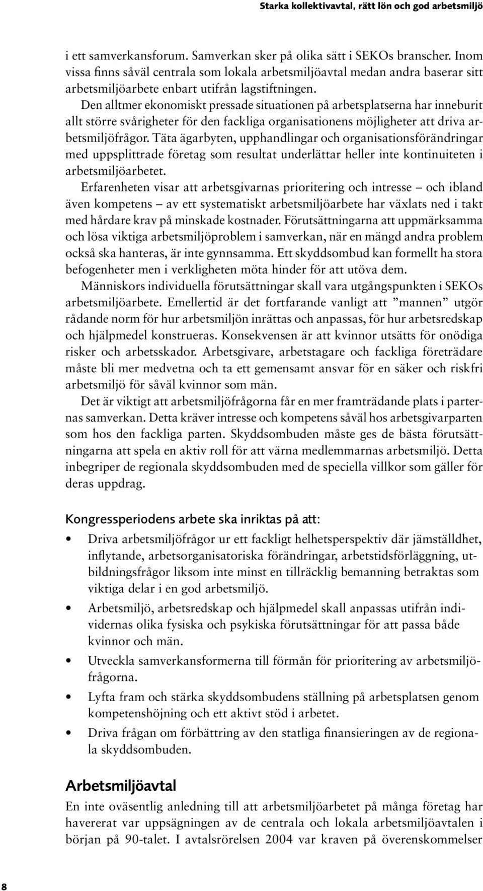 Den alltmer ekonomiskt pressade situationen på arbetsplatserna har inneburit allt större svårigheter för den fackliga organisationens möjligheter att driva arbetsmiljöfrågor.