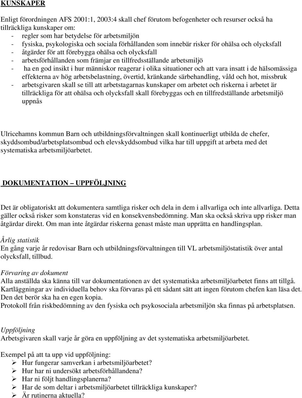 insikt i hur människor reagerar i olika situationer och att vara insatt i de hälsomässiga effekterna av hög arbetsbelastning, övertid, kränkande särbehandling, våld och hot, missbruk - arbetsgivaren