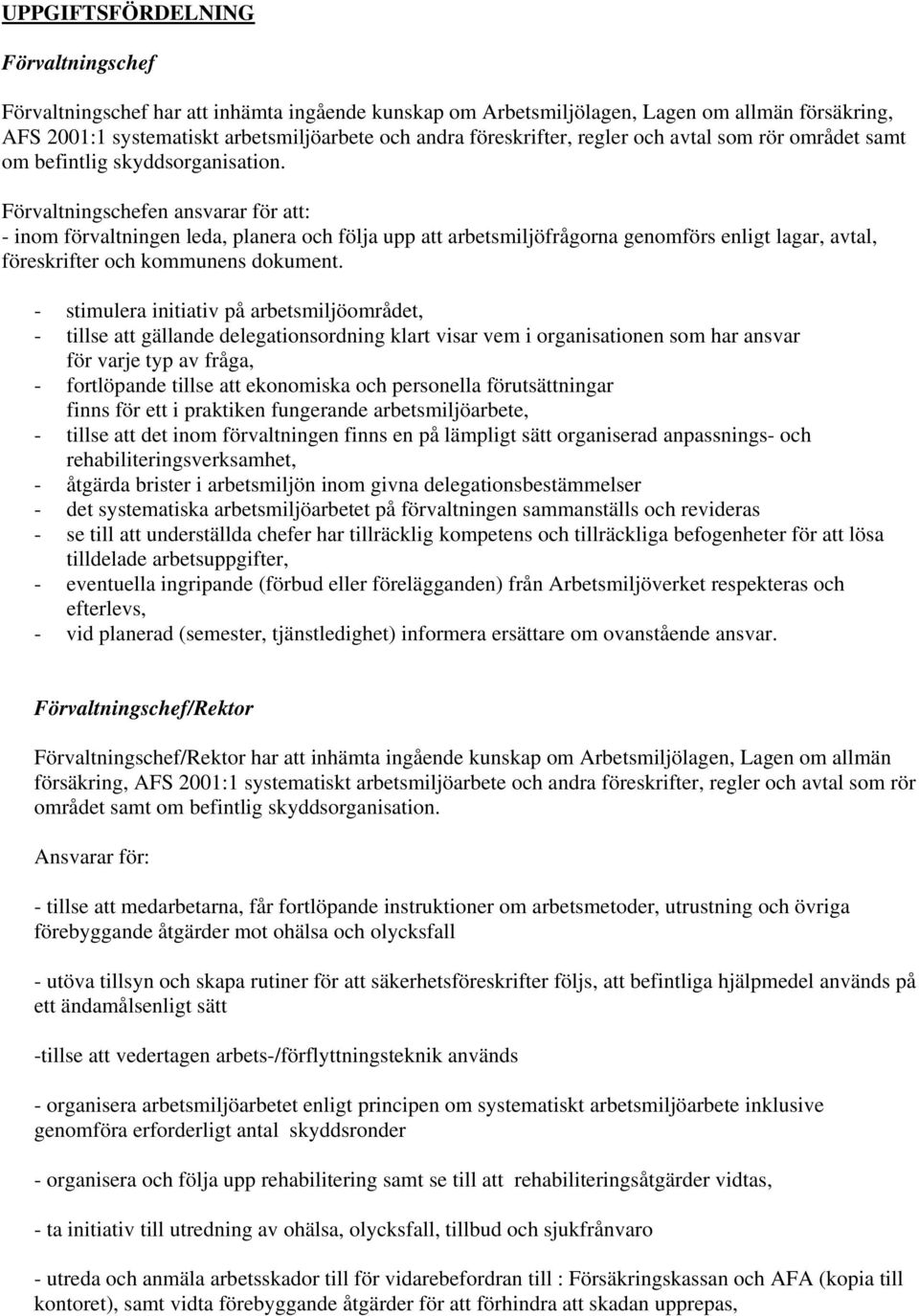 Förvaltningschefen ansvarar för att: - inom förvaltningen leda, planera och följa upp att arbetsmiljöfrågorna genomförs enligt lagar, avtal, föreskrifter och kommunens dokument.