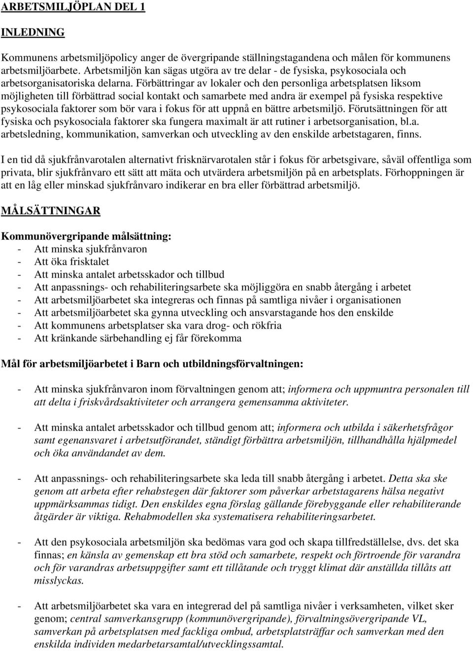 Förbättringar av lokaler och den personliga arbetsplatsen liksom möjligheten till förbättrad social kontakt och samarbete med andra är exempel på fysiska respektive psykosociala faktorer som bör vara