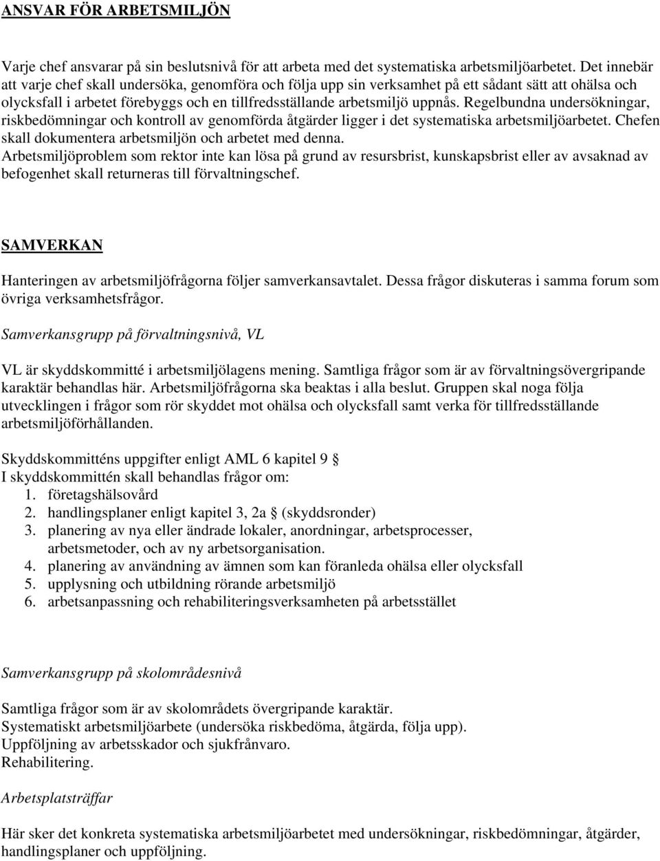 Regelbundna undersökningar, riskbedömningar och kontroll av genomförda åtgärder ligger i det systematiska arbetsmiljöarbetet. Chefen skall dokumentera arbetsmiljön och arbetet med denna.