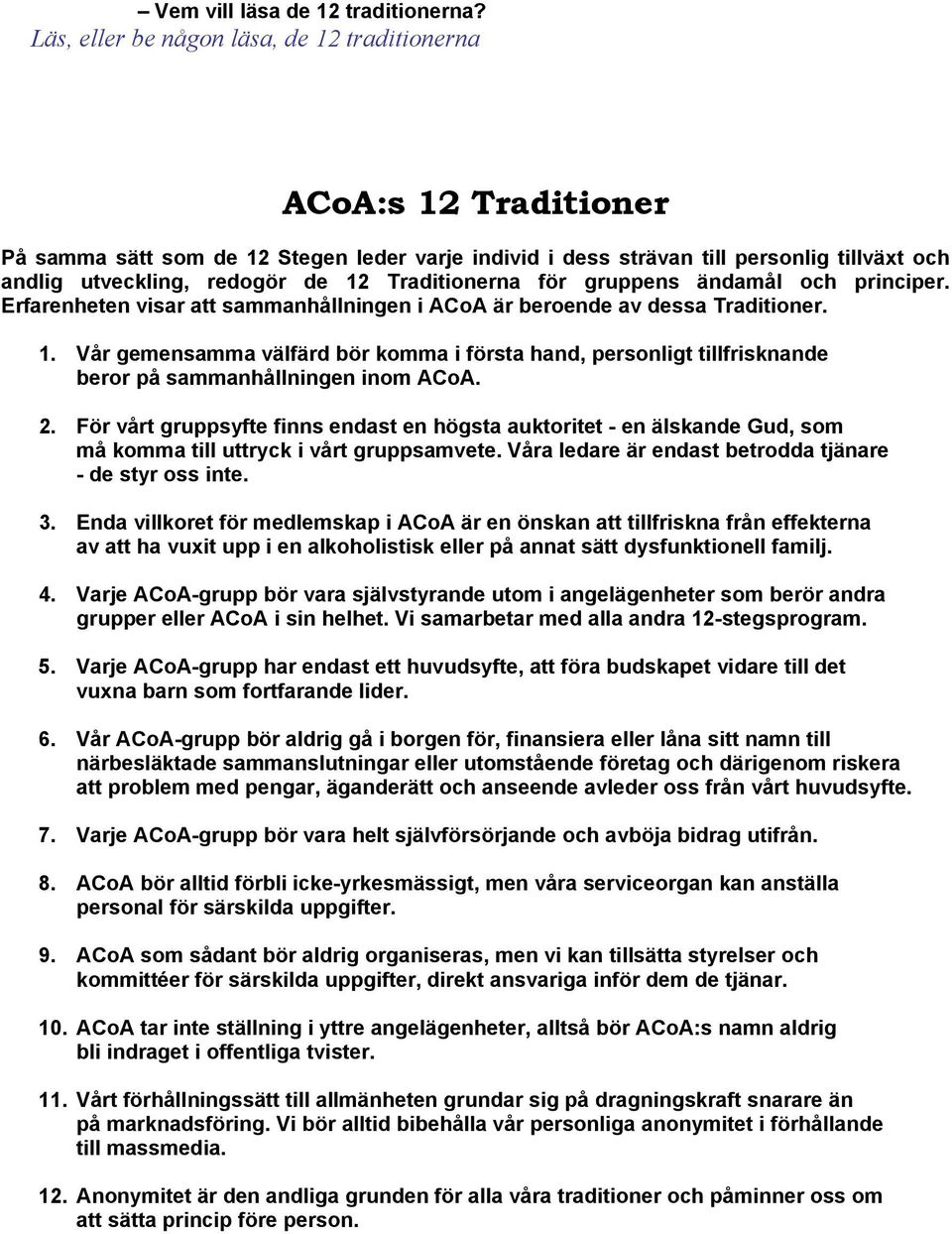 Traditionerna för gruppens ändamål och principer. Erfarenheten visar att sammanhållningen i ACoA är beroende av dessa Traditioner. 1.