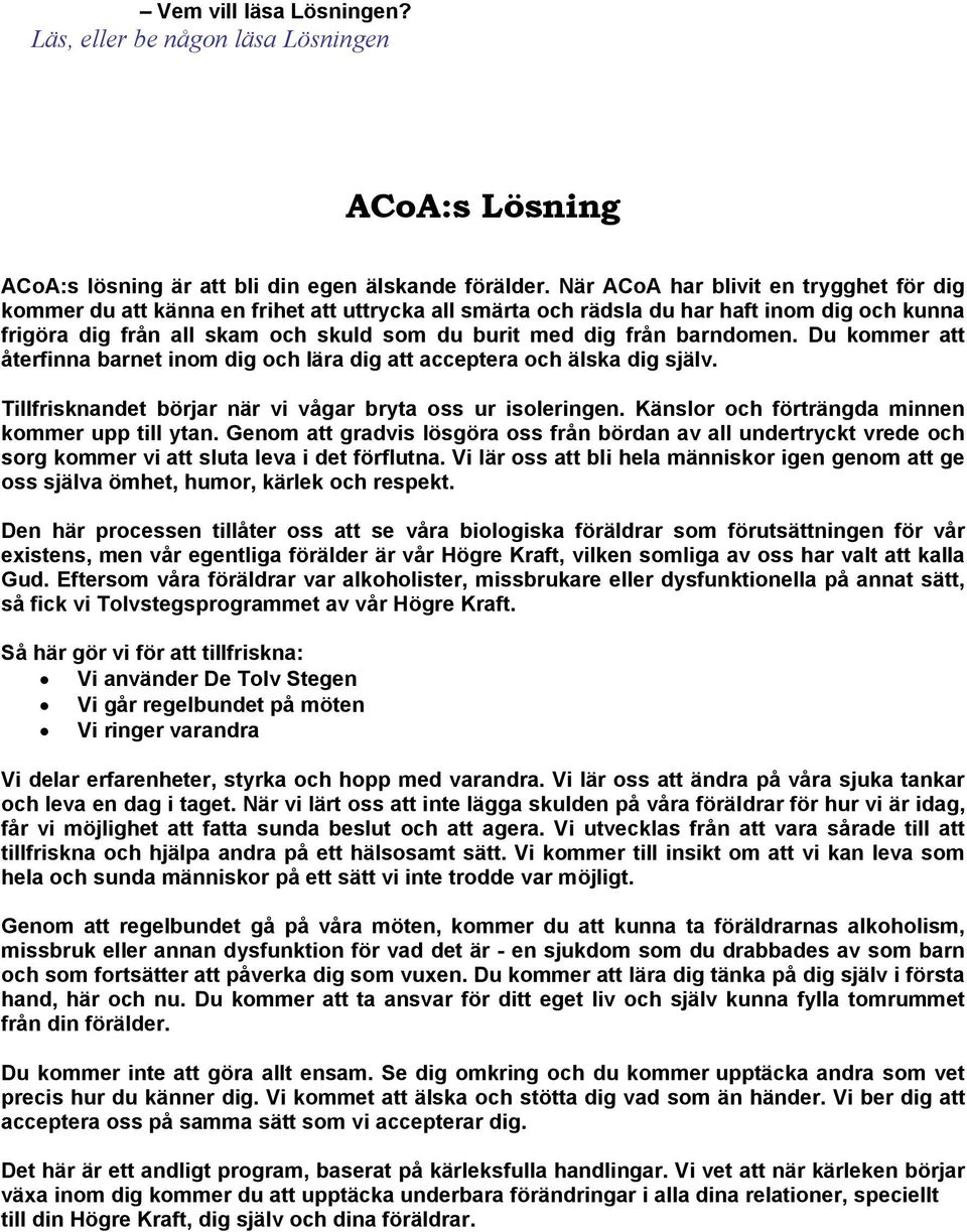 barndomen. Du kommer att återfinna barnet inom dig och lära dig att acceptera och älska dig själv. Tillfrisknandet börjar när vi vågar bryta oss ur isoleringen.