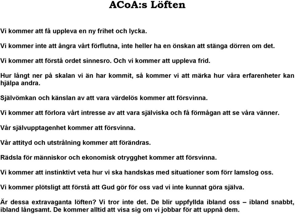 Självömkan och känslan av att vara värdelös kommer att försvinna. Vi kommer att förlora vårt intresse av att vara själviska och få förmågan att se våra vänner.