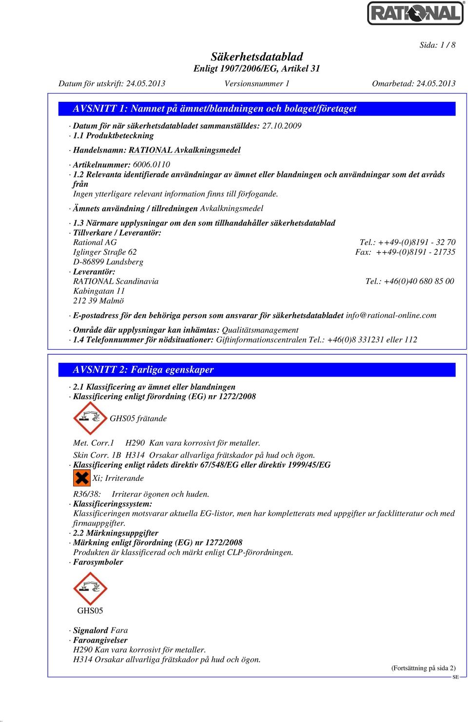 Ämnets användning / tillredningen Avkalkningsmedel 1.3 Närmare upplysningar om den som tillhandahåller säkerhetsdatablad Tillverkare / Leverantör: Rational AG Tel.