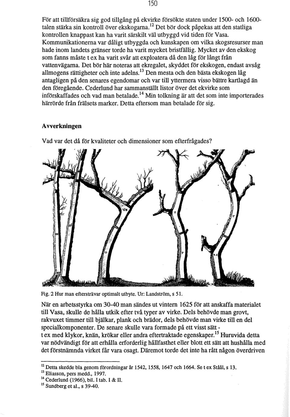 Kommunikationerna var dåligt utbyggda och kunskapen om vilka skogsresurser man hade inom landets gränser torde ha varit mycket bristfällig.