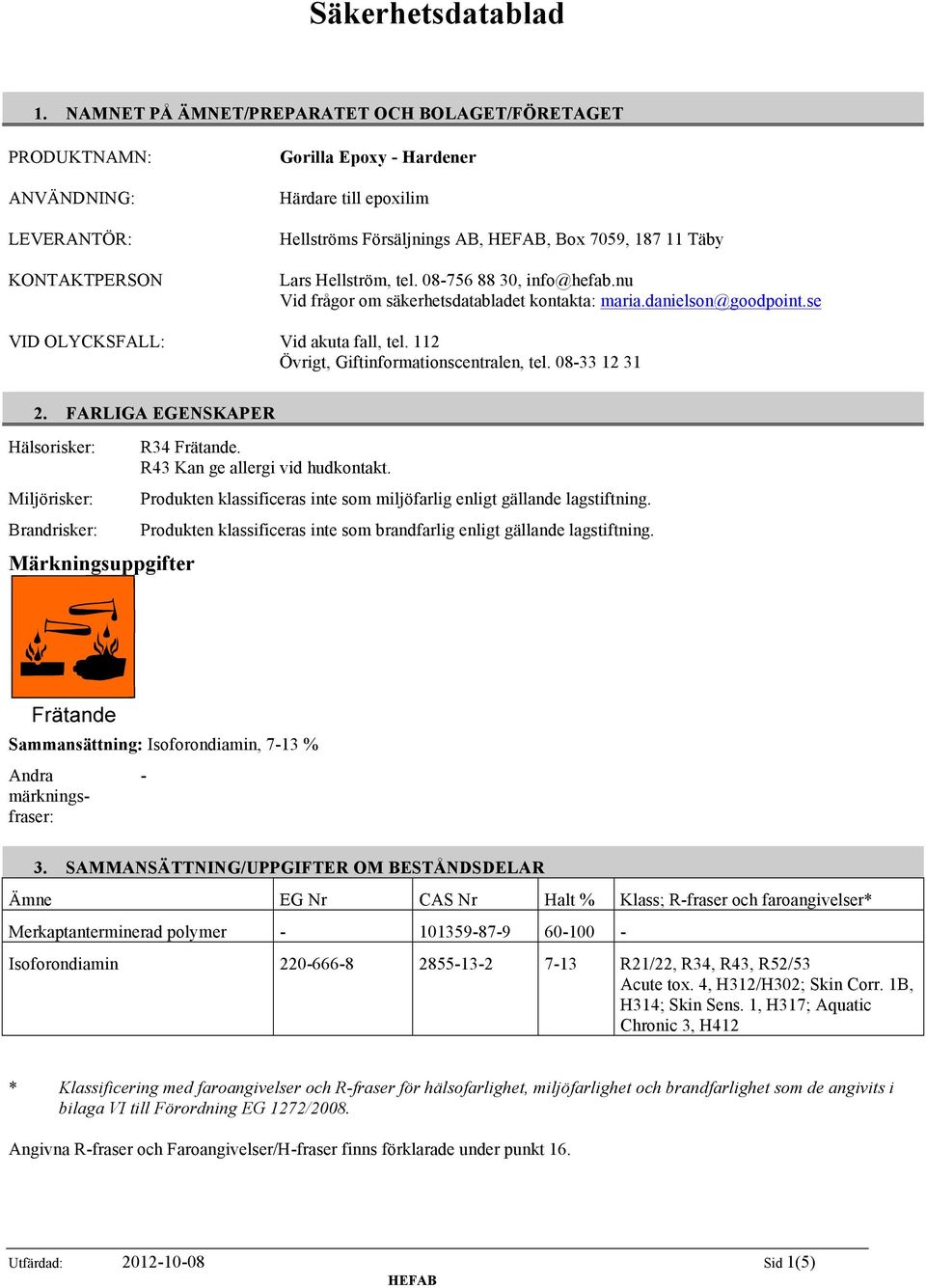 Lars Hellström, tel. 08756 88 30, info@hefab.nu Vid frågor om säkerhetsdatabladet kontakta: maria.danielson@goodpoint.se VID OLYCKSFALL: Vid akuta fall, tel.