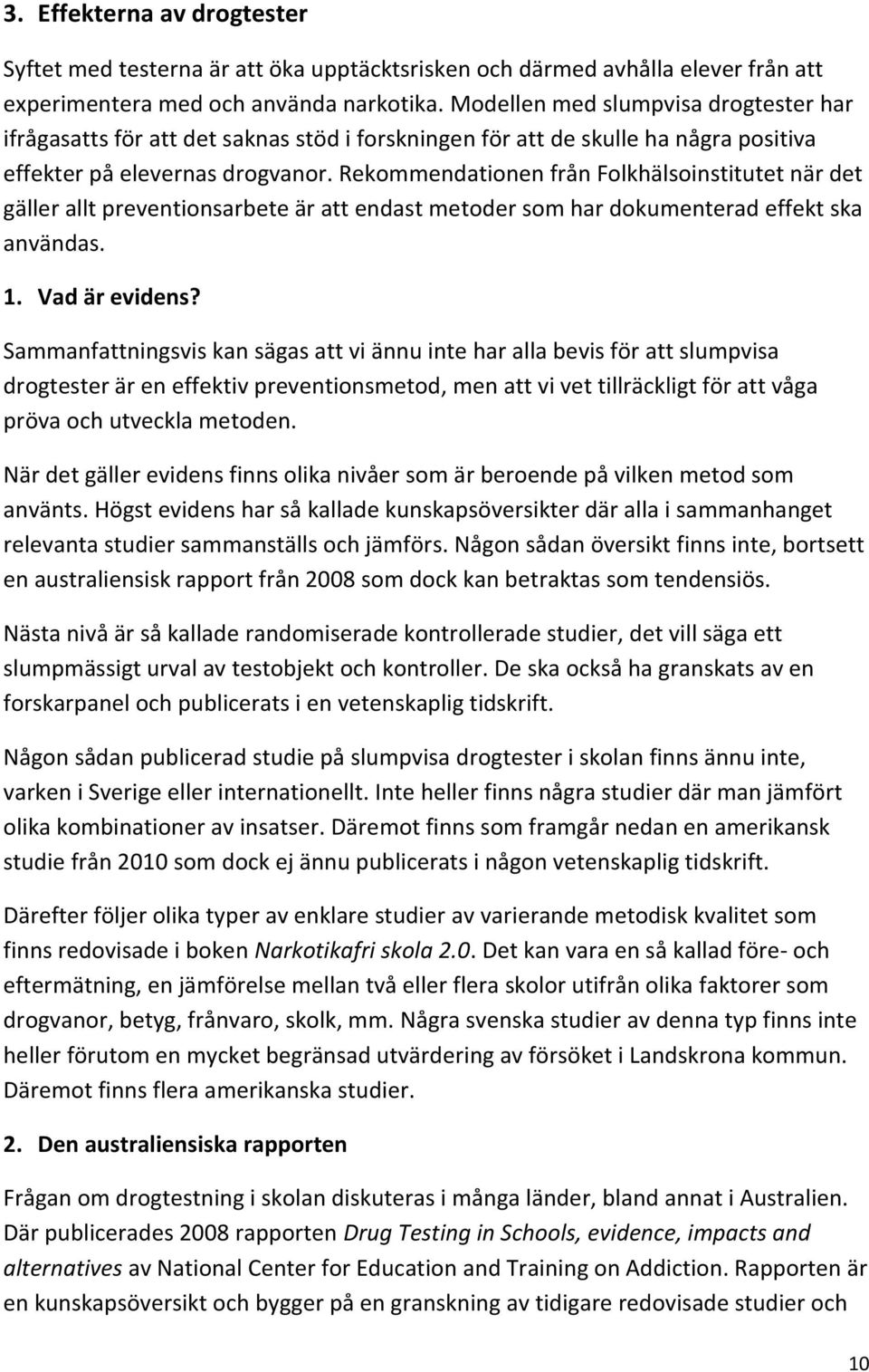 Rekommendationen från Folkhälsoinstitutet när det gäller allt preventionsarbete är att endast metoder som har dokumenterad effekt ska användas. 1. Vad är evidens?