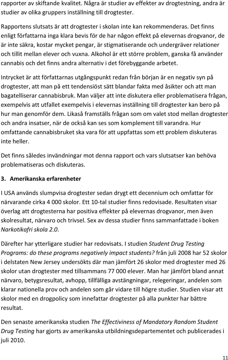 Det finns enligt författarna inga klara bevis för de har någon effekt på elevernas drogvanor, de är inte säkra, kostar mycket pengar, är stigmatiserande och undergräver relationer och tillit mellan