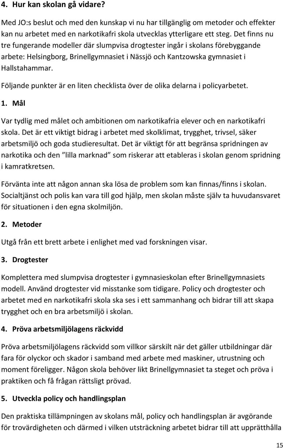 Följande punkter är en liten checklista över de olika delarna i policyarbetet. 1. Mål Var tydlig med målet och ambitionen om narkotikafria elever och en narkotikafri skola.