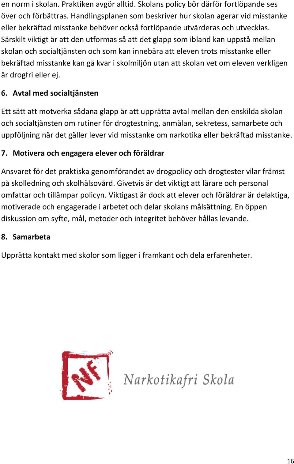 Särskilt viktigt är att den utformas så att det glapp som ibland kan uppstå mellan skolan och socialtjänsten och som kan innebära att eleven trots misstanke eller bekräftad misstanke kan gå kvar i