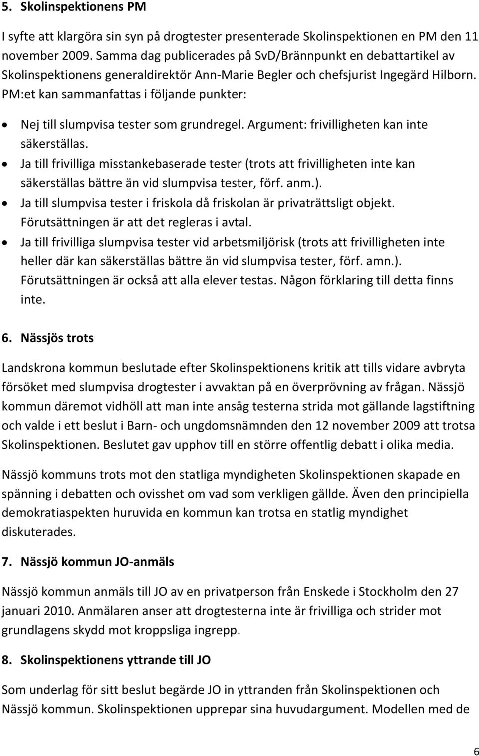 PM:et kan sammanfattas i följande punkter: Nej till slumpvisa tester som grundregel. Argument: frivilligheten kan inte säkerställas.