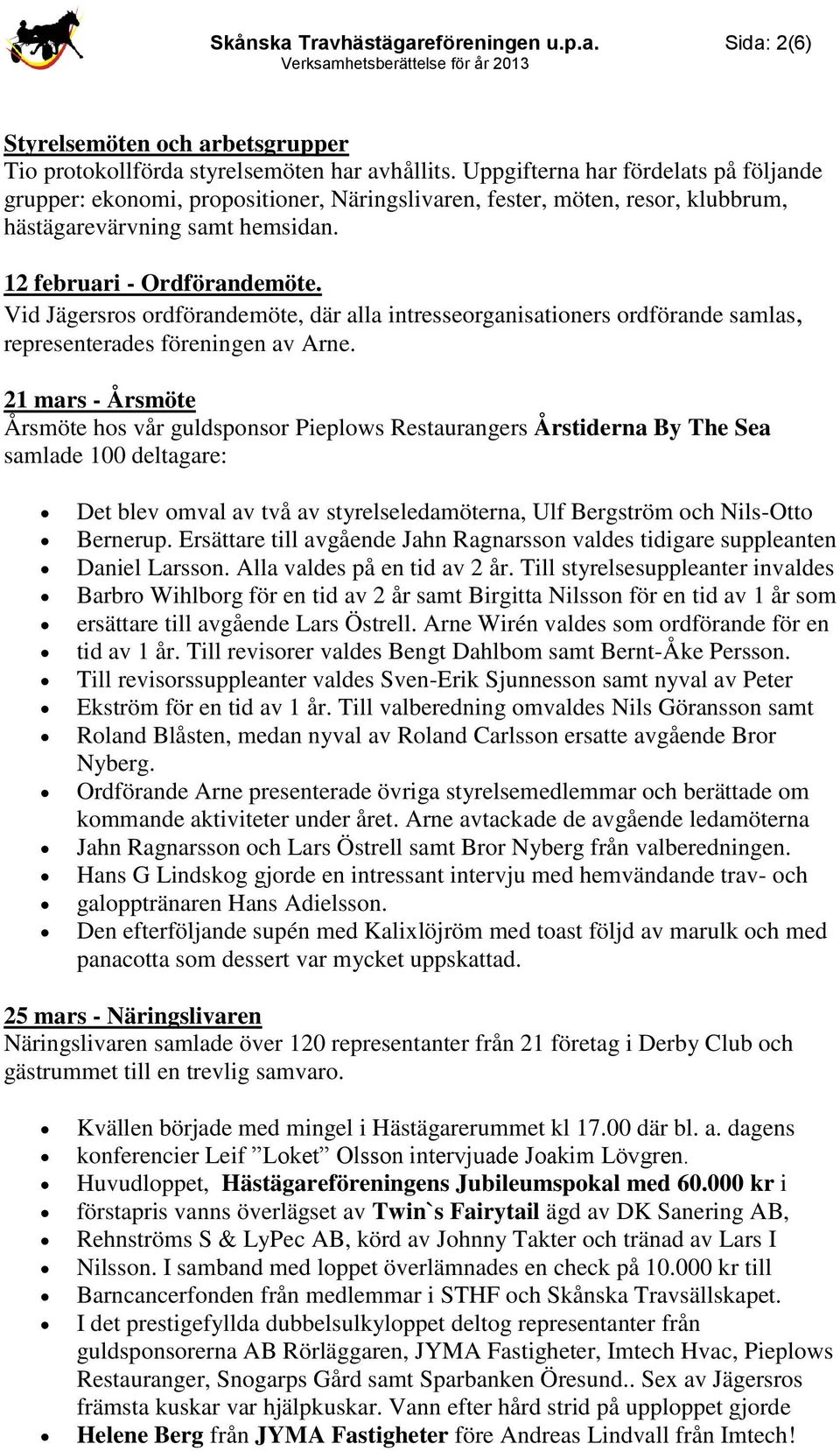 Vid Jägersros ordförandemöte, där alla intresseorganisationers ordförande samlas, representerades föreningen av Arne.