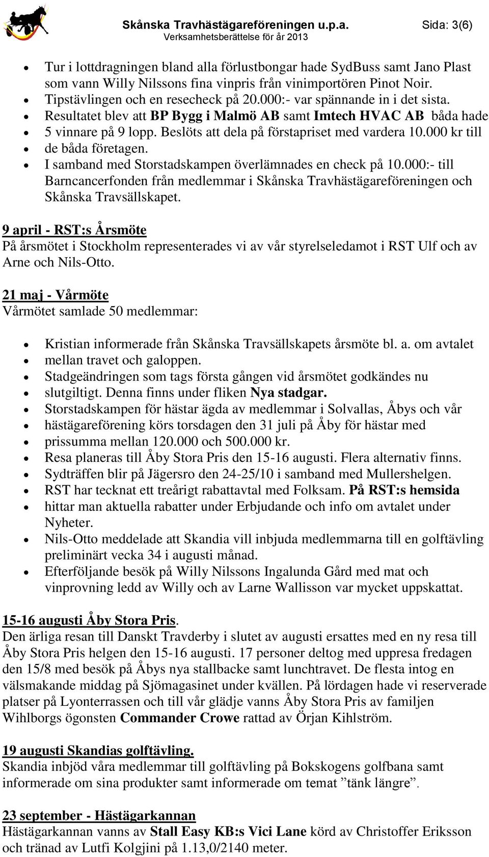 000 kr till de båda företagen. I samband med Storstadskampen överlämnades en check på 10.000:- till Barncancerfonden från medlemmar i Skånska Travhästägareföreningen och Skånska Travsällskapet.