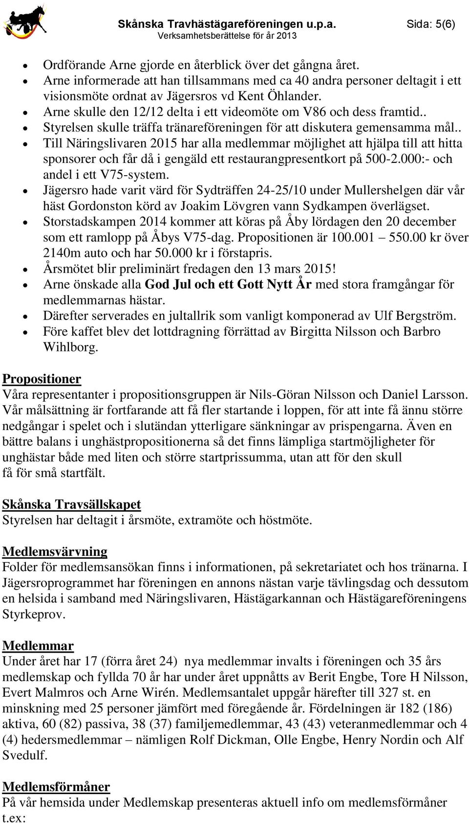 . Till Näringslivaren 2015 har alla medlemmar möjlighet att hjälpa till att hitta sponsorer och får då i gengäld ett restaurangpresentkort på 500-2.000:- och andel i ett V75-system.