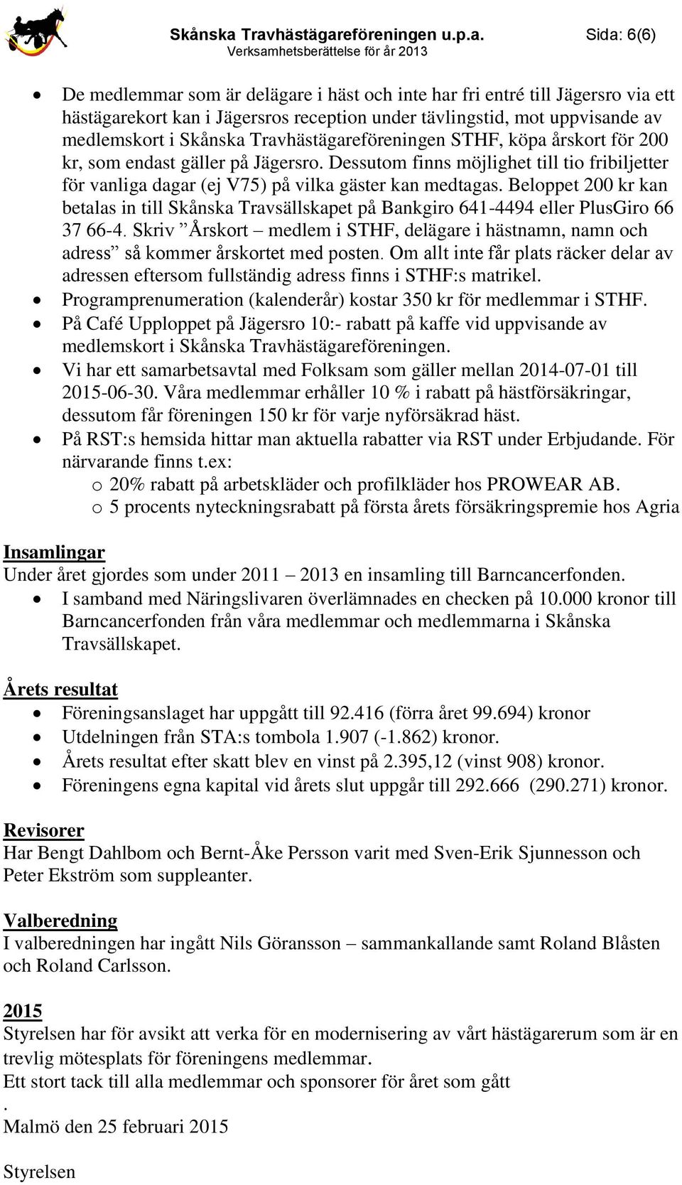 Beloppet 200 kr kan betalas in till Skånska Travsällskapet på Bankgiro 641-4494 eller PlusGiro 66 37 66-4.