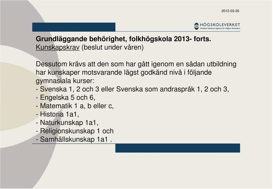 kunskaper motsvarande lägst godkänd nivå i följande gymnasiala kurser: - Svenska 1, 2 och 3 eller