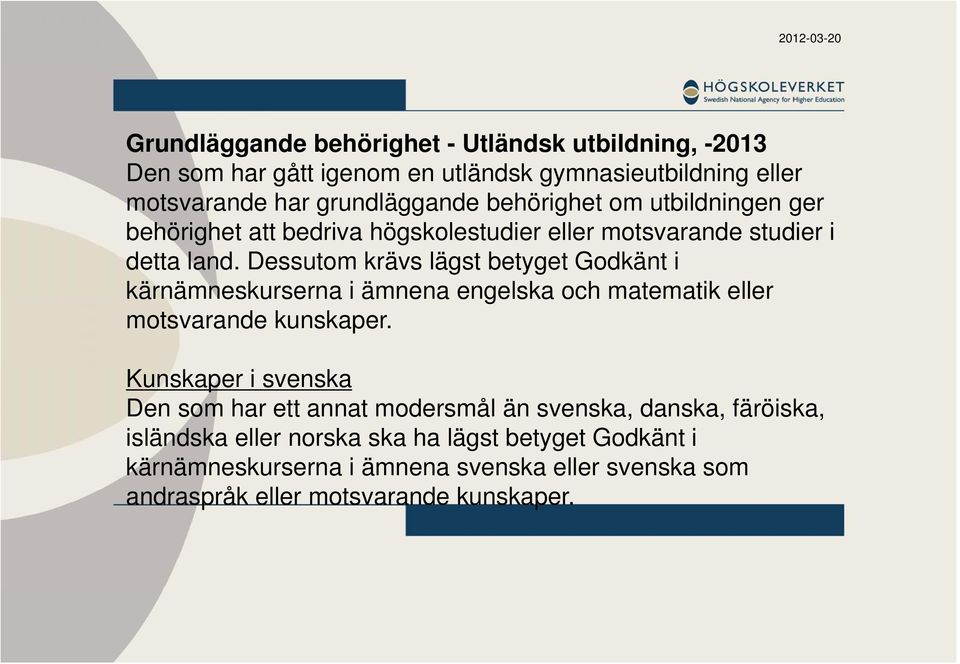 Dessutom krävs lägst betyget Godkänt i kärnämneskurserna i ämnena engelska och matematik eller motsvarande kunskaper.