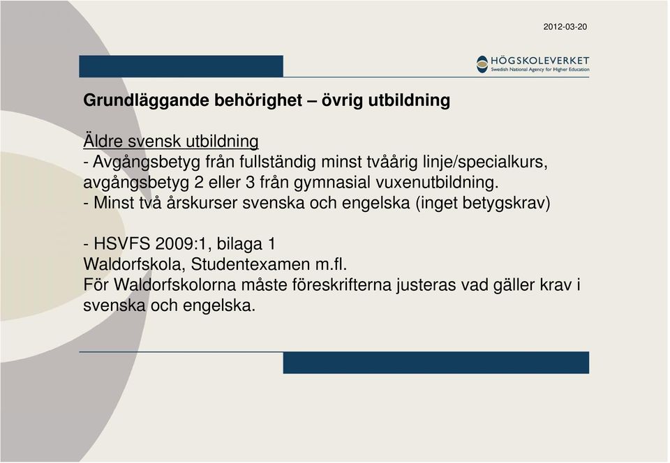 - Minst två årskurser svenska och engelska (inget betygskrav) - HSVFS 2009:1, bilaga 1