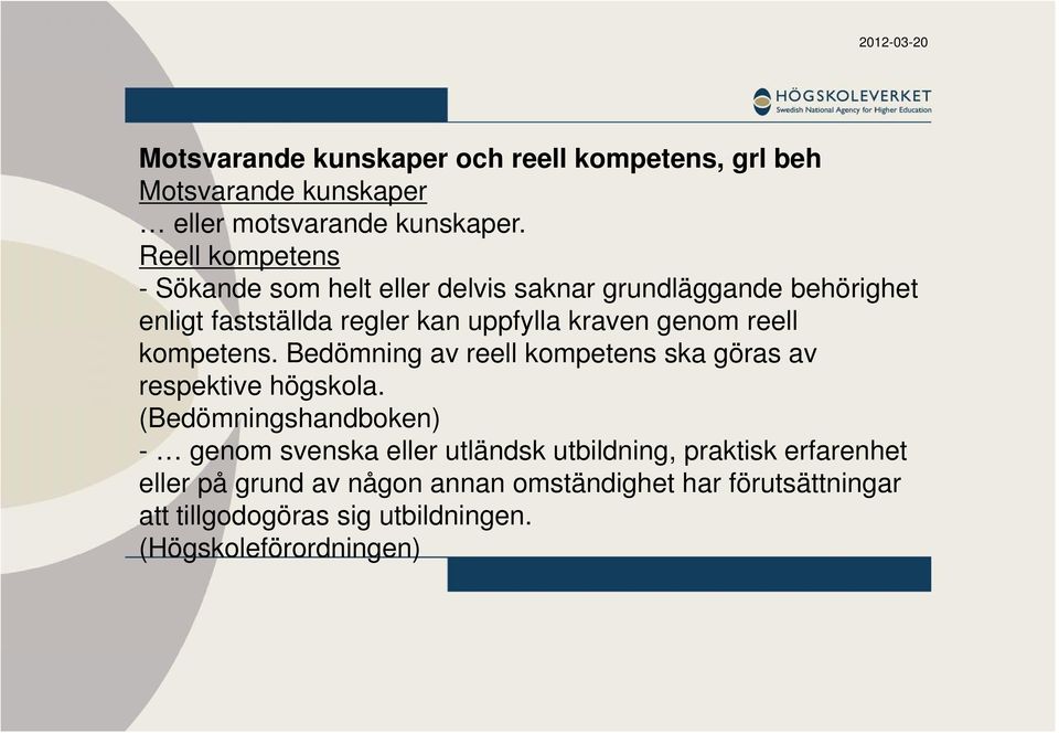 genom reell kompetens. Bedömning av reell kompetens ska göras av respektive högskola.