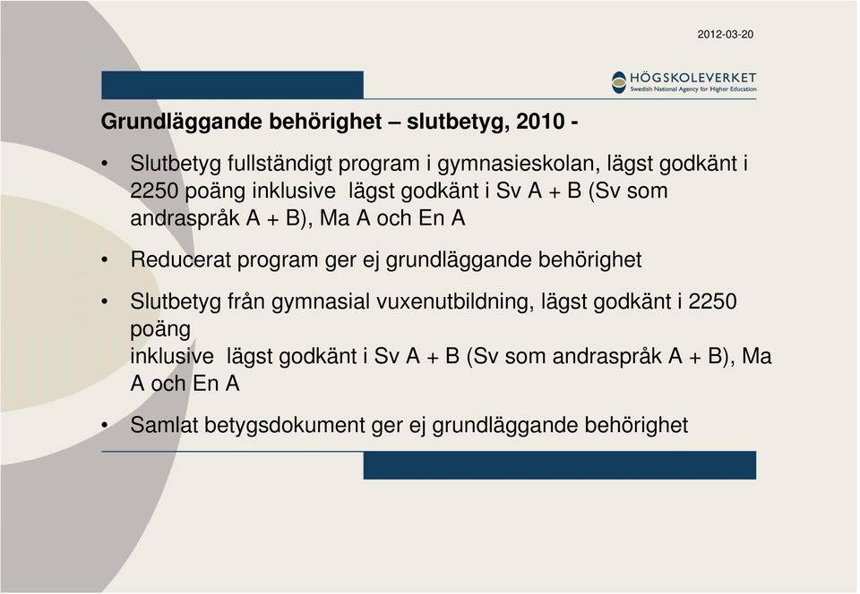 ej grundläggande behörighet Slutbetyg från gymnasial vuxenutbildning, lägst godkänt i 2250 poäng inklusive