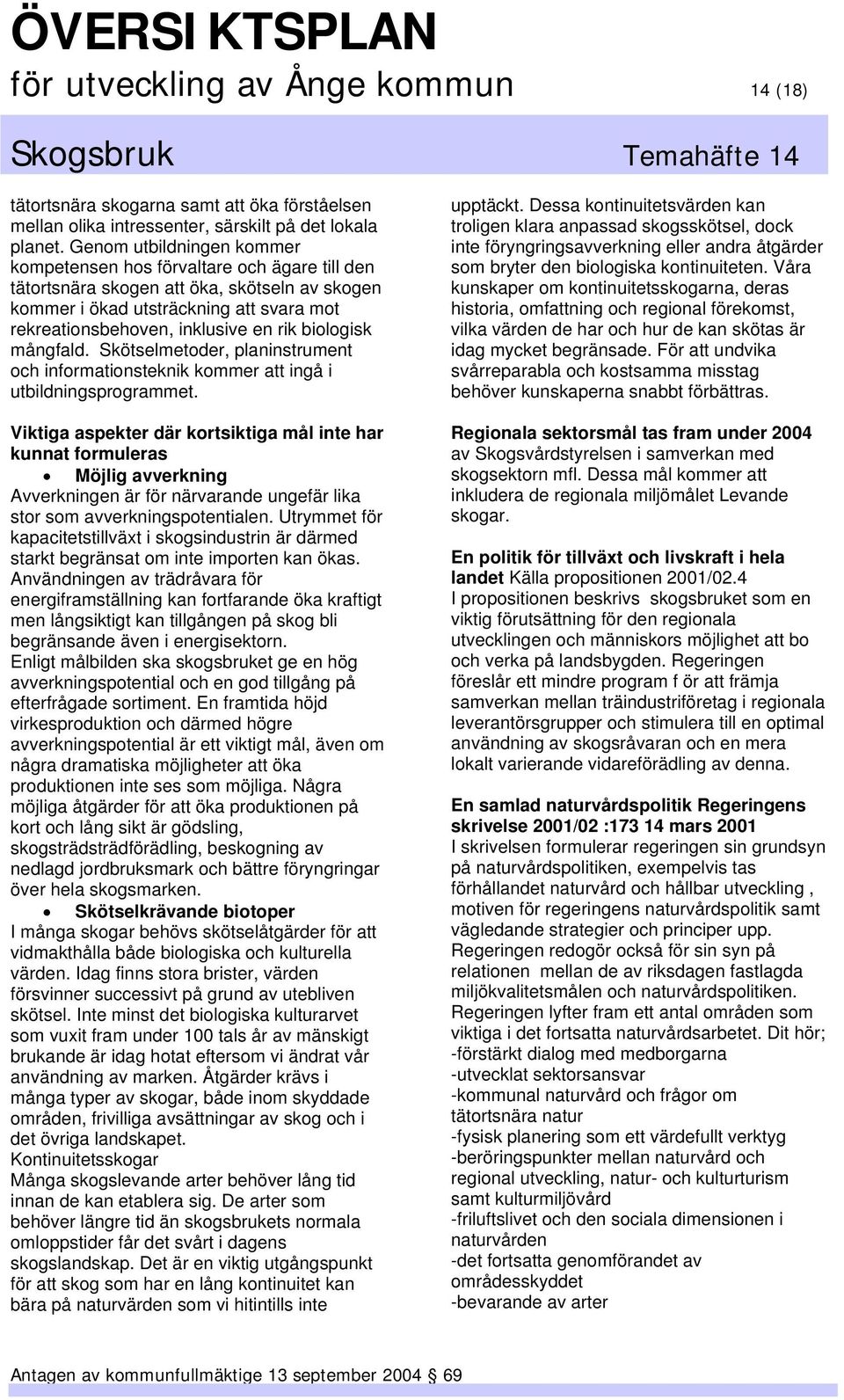 biologisk mångfald. Skötselmetoder, planinstrument och informationsteknik kommer att ingå i utbildningsprogrammet.