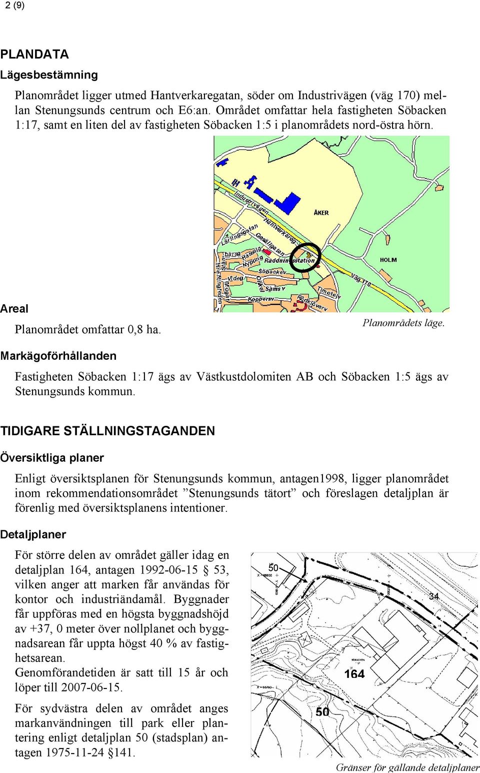 Markägoförhållanden Fastigheten Söbacken 1:17 ägs av Västkustdolomiten AB och Söbacken 1:5 ägs av Stenungsunds kommun.