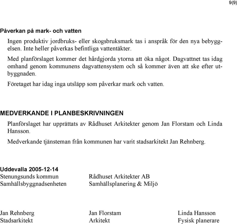 Företaget har idag inga utsläpp som påverkar mark och vatten. MEDVERKANDE I PLANBESKRIVNINGEN Planförslaget har upprättats av Rådhuset Arkitekter genom Jan Florstam och Linda Hansson.